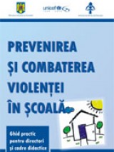 PREVENIREA SI COMBATEREA VIOLENTEI ÎN SCOALA. Ghid practic pentru directori si cadre didactice